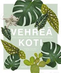 Vehreä koti - Opas onnellisten huonekasvien hoitoon