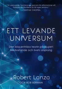 Ett levande universum : den biocentriska teorin på djupet - medvetande och livets ursprung