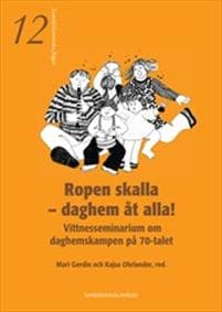 Ropen skalla - daghem åt alla! - Vittnesseminarium om daghemskampen på 70-talet
