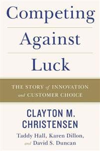 Competing Against Luck: The Story of Innovation and Customer Choice