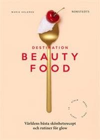 Destination Beautyfood : världens bästa skönhetsrecept och rutiner för glow
