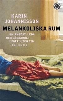 Melankoliska rum : om ångest, leda och sårbarhet i förfluten tid och nutid