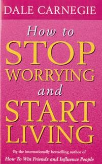 How To Stop Worrying And Start Living
