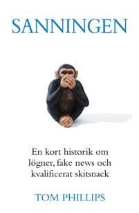 Sanningen : en kort historik om lögner, fake news och kvalificerat skitsnack