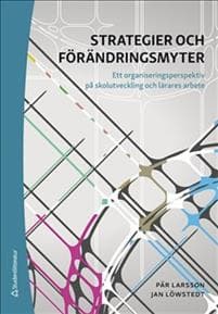 Strategier och förändringsmyter - Ett organiseringsperspektiv på skolutveckling och lärares arbete
