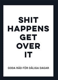 Shit happens get over it : goda råd för dåliga dagar