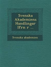 Svenska Akademiens Handlingar Ifr¿n ¿r ...