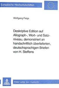 Deskriptive Edition Auf Allograph-, Wort- Und Satzniveau, Demonstriert an Handschriftlich Ueberlieferten, Deutschsprachigen Briefen Von H. Steffens