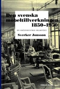 Den svenska möbeltillverkningen 1850-1950 : en småindustris framväxt