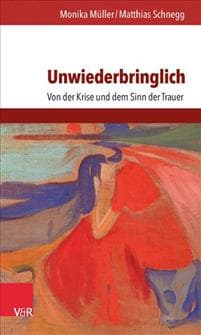 Unwiederbringlich: Von Der Krise Und Dem Sinn Der Trauer