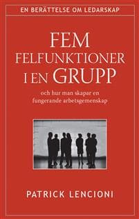 Fem felfunktioner i en grupp : och hur man skapar en fungerande arbetsgemenskap
