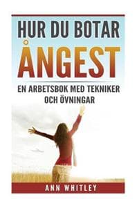 Hur Du Botar Ångest: En Arbetsbok med Tekniker & Övningar