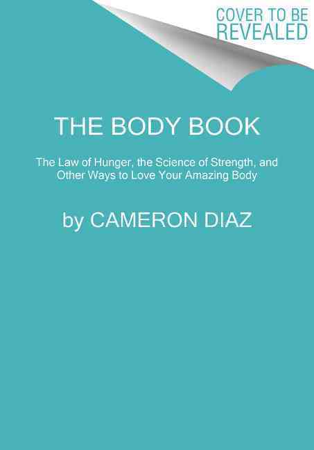 The Body Book: The Law of Hunger, the Science of Strength, and Other Ways to Love Your Amazing Body