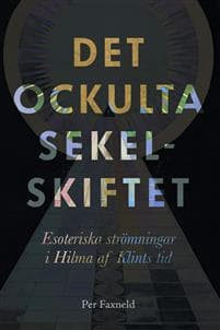 Det ockulta sekelskiftet : esoteriska strömningar i Hilma af Klints tid