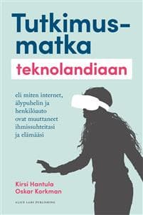Tutkimusmatka teknolandiaan eli miten internet, älypuhelin ja henkilöauto ovat muuttaneet ihmissuhteitasi ja elämääsi