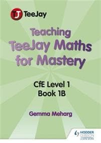 Teaching TeeJay Maths for Mastery: CfE First Level Book 1 B