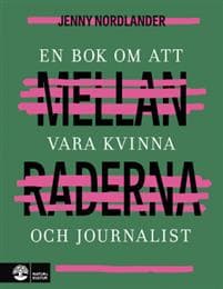 Mellan raderna : en bok om att vara kvinna och journalist