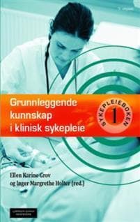 Grunnleggende kunnskap i klinisk sykepleie: sykepleieboken 1