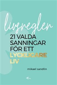 Livsregler : 21 valda sanningar för ett lyckligare liv
