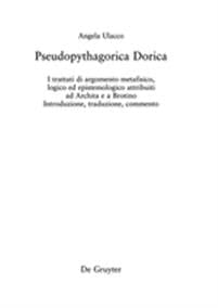 Pseudopythagorica Dorica: I Trattati Di Argomento Metafisico, Logico Ed Epistemologico Attribuiti Ad Archita E a Brotino. Introduzione, Traduzio