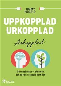 Uppkopplad, urkopplad, avkopplad : så missbrukar vi skärmen och så kan vi koppla bort den