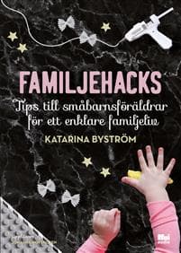 Familjehacks : tips till småbarnsföräldrar för ett enklare familjeliv