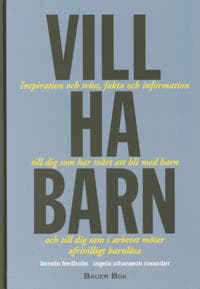 Vill ha barn : inspiration och tröst, fakta och information till dig som har svårt att bli med barn och till dig som i arbetet möter ofrivilligt barnlösa