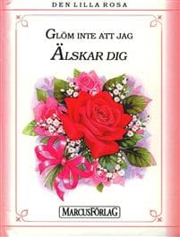 Den lilla rosa : glöm inte att jag älskar dig