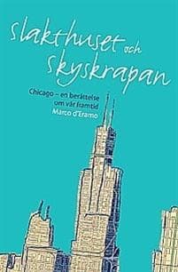 Slakthuset och skyskrapan  : Chicago en berättelse om vår framtid