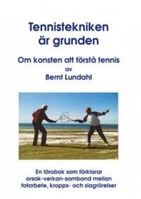 Tekniken är grunden : om konsten att förstå tennis : en lärobok som förklarar orsak-verkan-samband mellan fotarbete, kropps- och slagrörelser