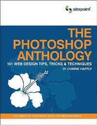 The Photoshop Anthology: 101 Web Design Tips, Tricks & Techniques