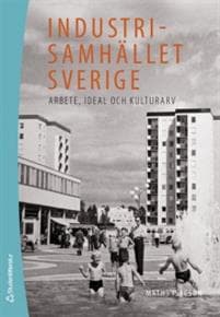Industrisamhället Sverige : arbete, ideal och kulturarv