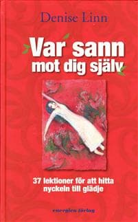 Var sann mot dig själv - 37 lektioner för att hitta nyckeln till glädje