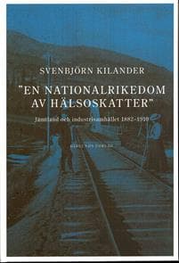 En nationalrikedom av hälsoskatter : Jämtland och industrisamh. 1882-1910