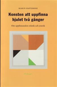 Konsten att uppfinna hjulet två gånger : om uppfinnandets teknik och estetik