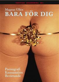 Bara för dig : pornografi, konsumtion, berättande
