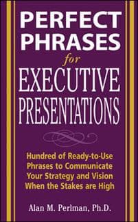 Perfect Phrases for Executive Presentations: Hundreds of Ready-to-Use Phrases to Use to Communicate Your Strategy and Vision When the Stakes Are High