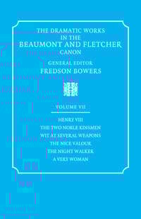 The Dramatic Works in the Beaumont and Fletcher Canon: Volume 7, Henry VIII, The Two Noble Kinsmen, Wit at Several Weapons, The Nice Valour, The Night Walker, A Very Woman