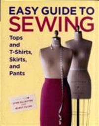 Easy Guide to Sewing Tops and T–Shirts, Skirts and Pants