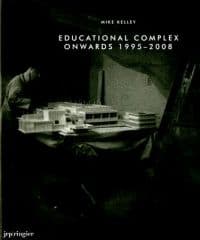 Mike Kelley: Educational Complex Onwards 1995-2008