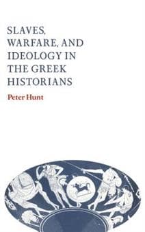Slaves, Warfare, and Ideology in the Greek Historians