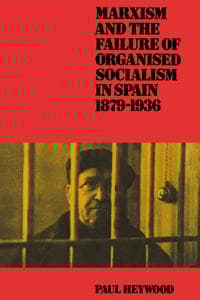 Marxism and the Failure of Organised Socialism in Spain, 1879–1936