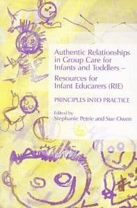 Authentic Relationships in Group Care for Infants and Toddlers – Resources for Infant Educarers (RIE) Principles into Practice