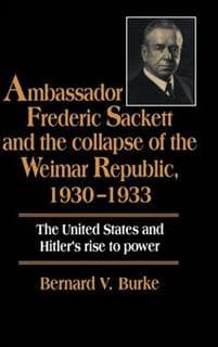 Ambassador Frederic Sackett and the Collapse of the Weimar Republic, 1930–1933