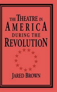 The Theatre in America during the Revolution