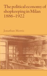 The Political Economy of Shopkeeping in Milan, 1886–1922