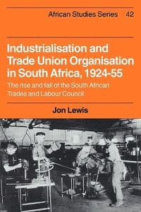 Industrialisation and Trade Union Organization in South Africa, 1924–1955