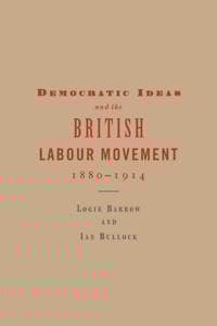 Democratic Ideas and the British Labour Movement, 1880–1914