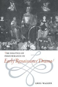 The Politics of Performance in Early Renaissance Drama