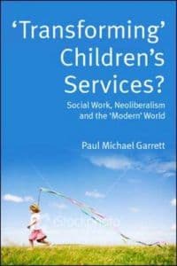 'Transforming' Children's Services: Social Work, Neoliberalism and the 'Modern' World